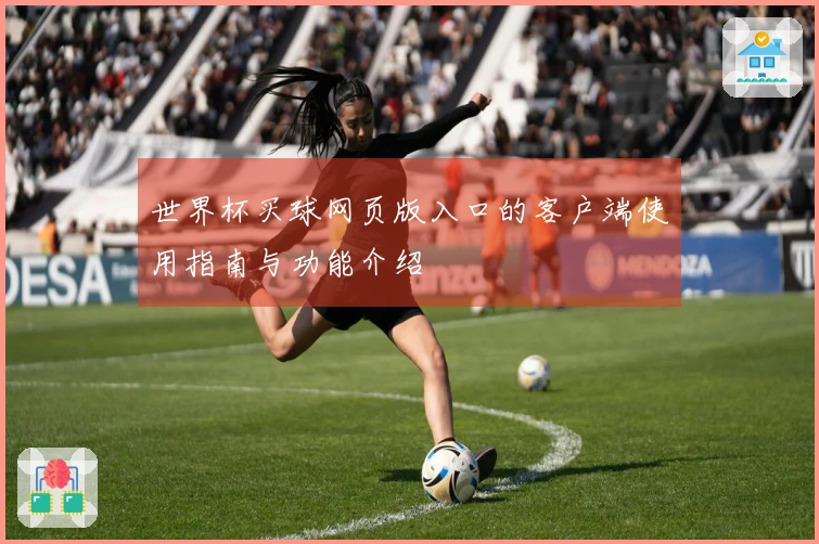 世界杯买球网页版入口的客户端使用指南与功能介绍