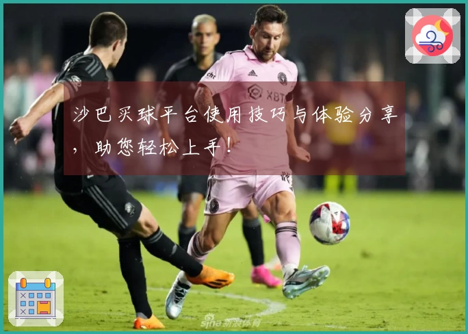 沙巴买球平台使用技巧与体验分享，助您轻松上手！