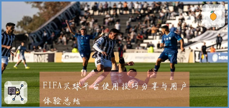 FIFA买球平台使用技巧分享与用户体验总结