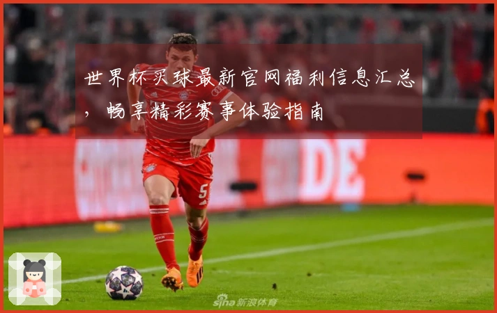世界杯买球最新官网福利信息汇总，畅享精彩赛事体验指南